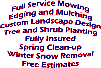 Mowing, Edging & Mulching
Landscape Design & Planting
Fully Insured
Spring Clean-up